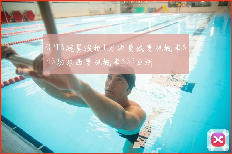 OPTA超算模拟1万次曼城晋级概率643切尔西晋级概率533分析