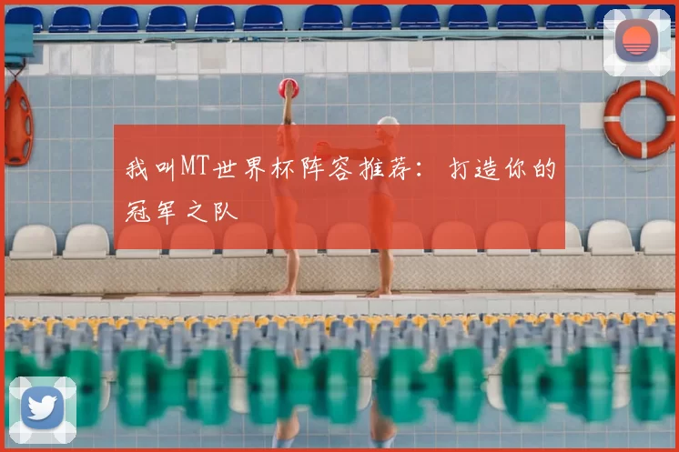 我叫MT世界杯阵容推荐:打造你的冠军之队