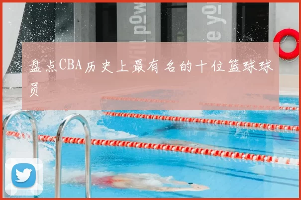 盘点CBA历史上最有名的十位篮球球员