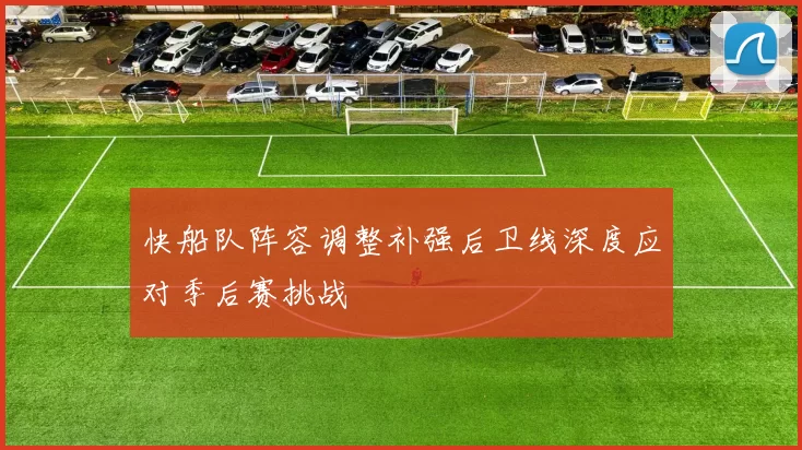 快船队阵容调整补强后卫线深度应对季后赛挑战