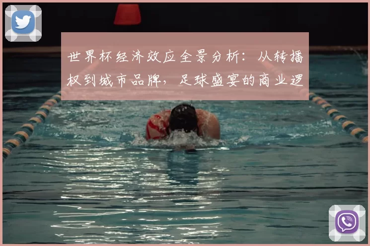 世界杯经济效应全景分析：从转播权到城市品牌，足球盛宴的商业逻辑
