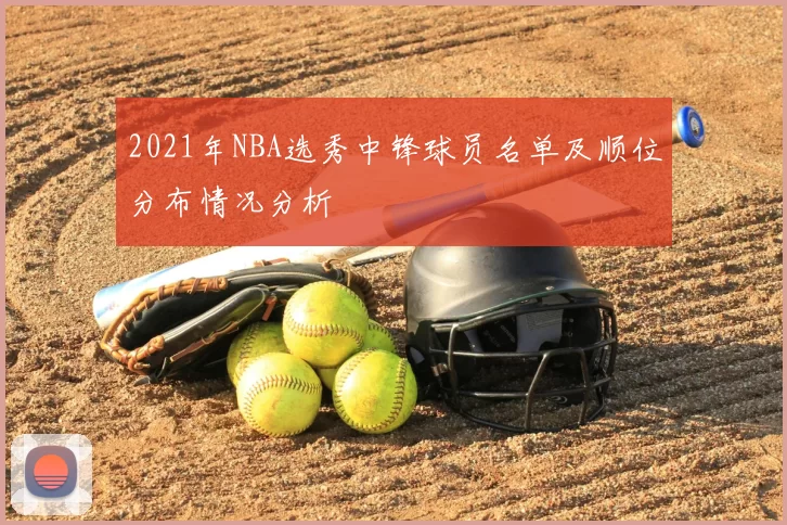 2021年NBA选秀中锋球员名单及顺位分布情况分析