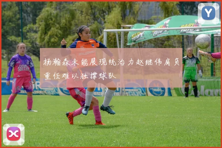 杨瀚森未能展现统治力赵继伟肩负重任难以独撑球队