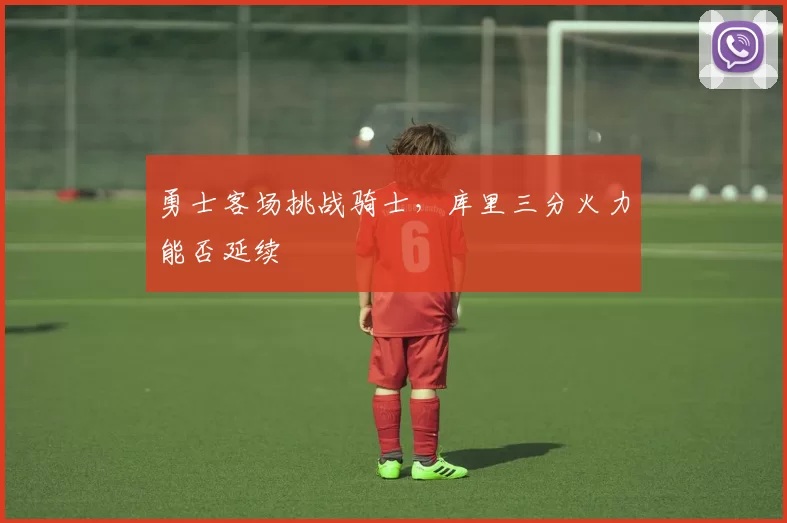 勇士客场挑战骑士,库里三分火力能否延续