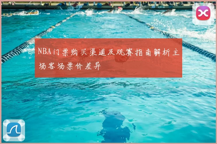 NBA门票购买渠道及观赛指南解析主场客场票价差异