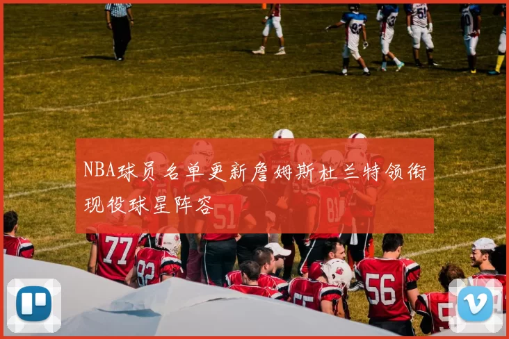 NBA球员名单更新詹姆斯杜兰特领衔现役球星阵容