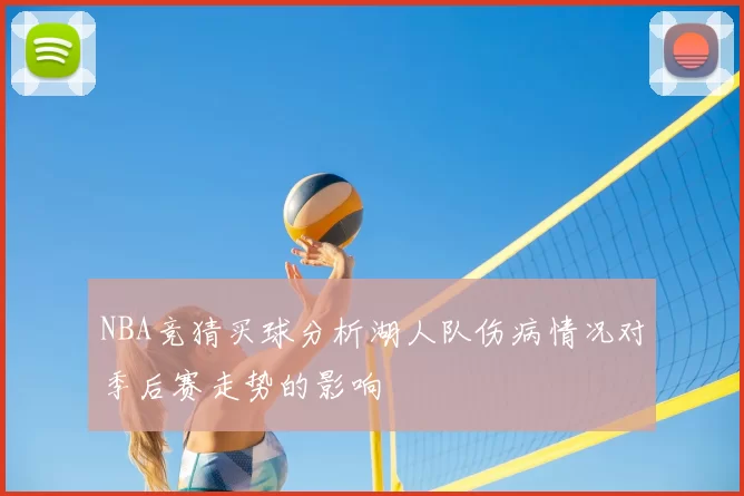 NBA竞猜买球分析湖人队伤病情况对季后赛走势的影响