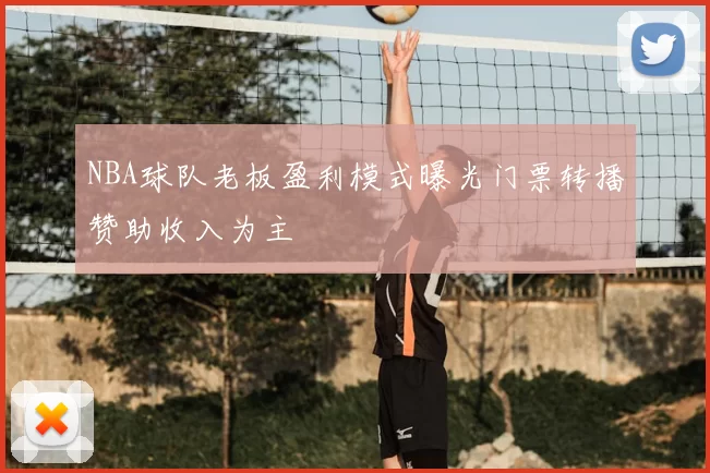NBA球队老板盈利模式曝光门票转播赞助收入为主