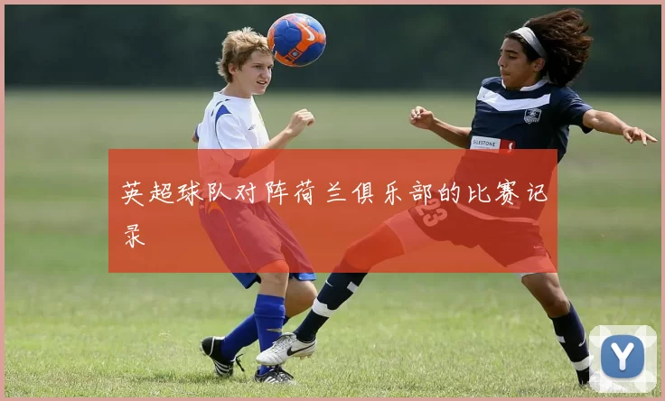 英超球队对阵荷兰俱乐部的比赛记录