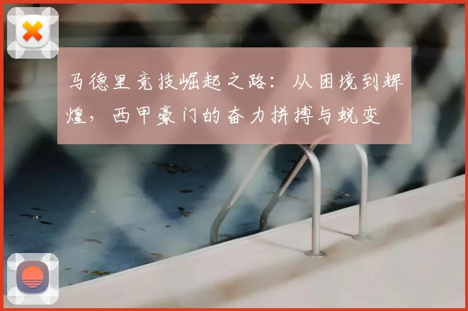 马德里竞技崛起之路:从困境到辉煌,西甲豪门的奋力拼搏与蜕变