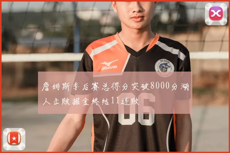 詹姆斯季后赛总得分突破8000分湖人击败掘金终结11连败
