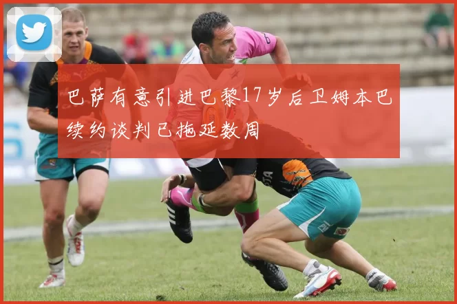 巴萨有意引进巴黎17岁后卫姆本巴续约谈判已拖延数周