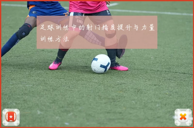 足球训练中的射门精度提升与力量训练方法