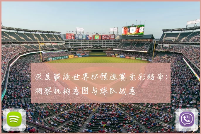 深度解读世界杯预选赛竞彩赔率:洞察机构意图与球队战意