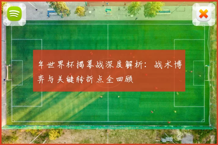 年世界杯揭幕战深度解析:战术博弈与关键转折点全回顾