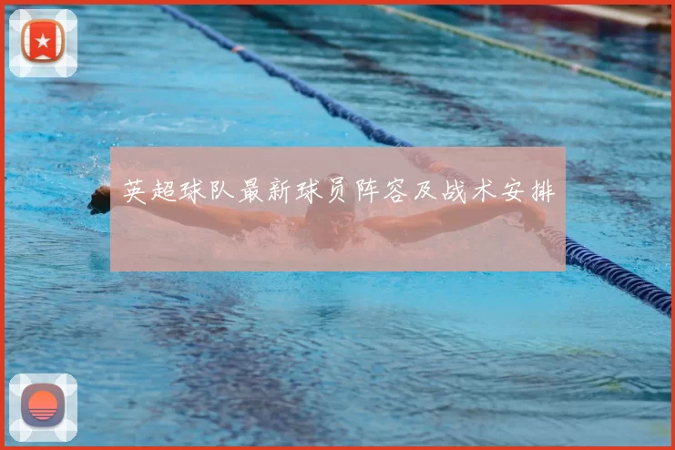 英超球队最新球员阵容及战术安排