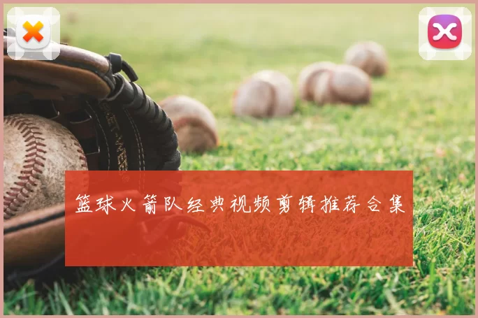 篮球火箭队经典视频剪辑推荐合集