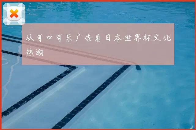 从可口可乐广告看日本世界杯文化热潮